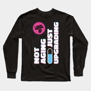 Level Up! Not Aging Just Upgrading Long Sleeve T-Shirt